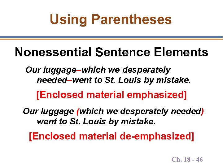 Using Parentheses Nonessential Sentence Elements Our luggage–which we desperately needed–went to St. Louis by