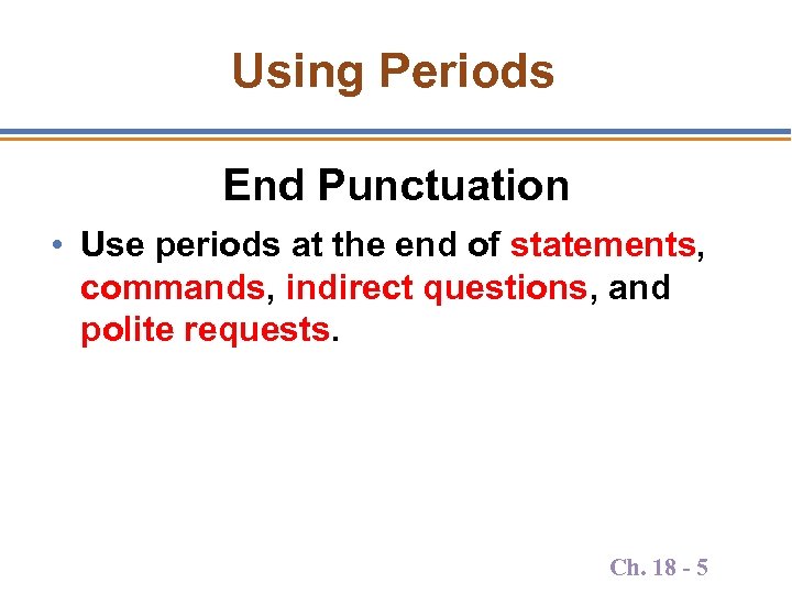 Using Periods End Punctuation • Use periods at the end of statements, commands, indirect