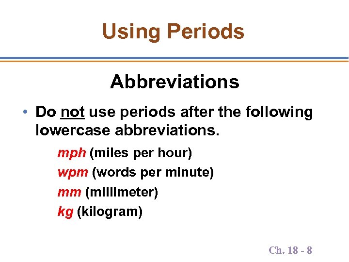 Using Periods Abbreviations • Do not use periods after the following lowercase abbreviations. mph