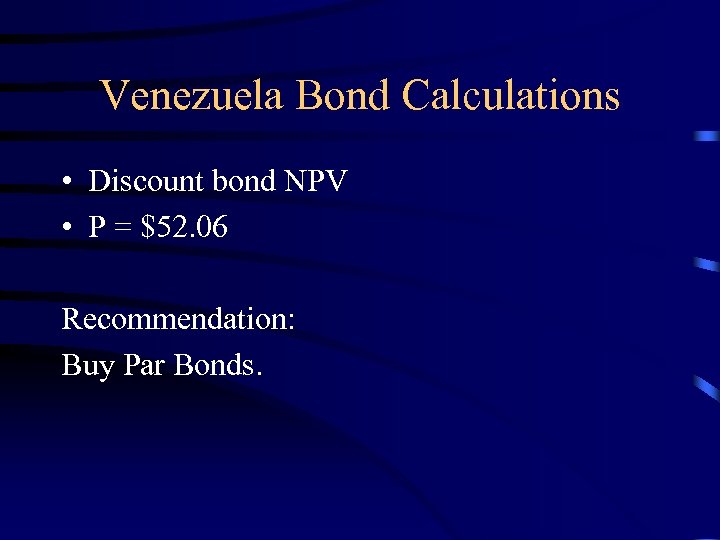 Venezuela Bond Calculations • Discount bond NPV • P = $52. 06 Recommendation: Buy