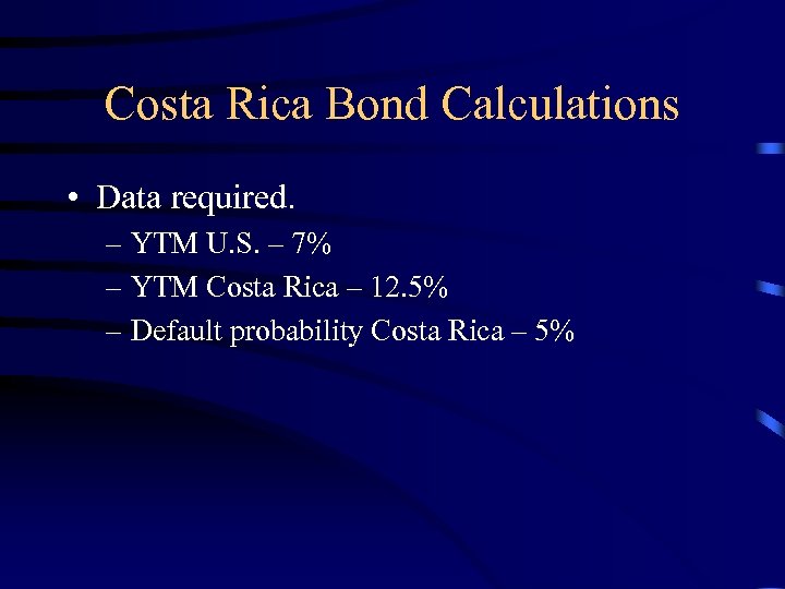 Costa Rica Bond Calculations • Data required. – YTM U. S. – 7% –