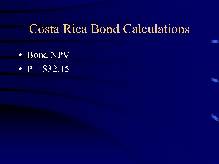 Costa Rica Bond Calculations • Bond NPV • P = $32. 45 