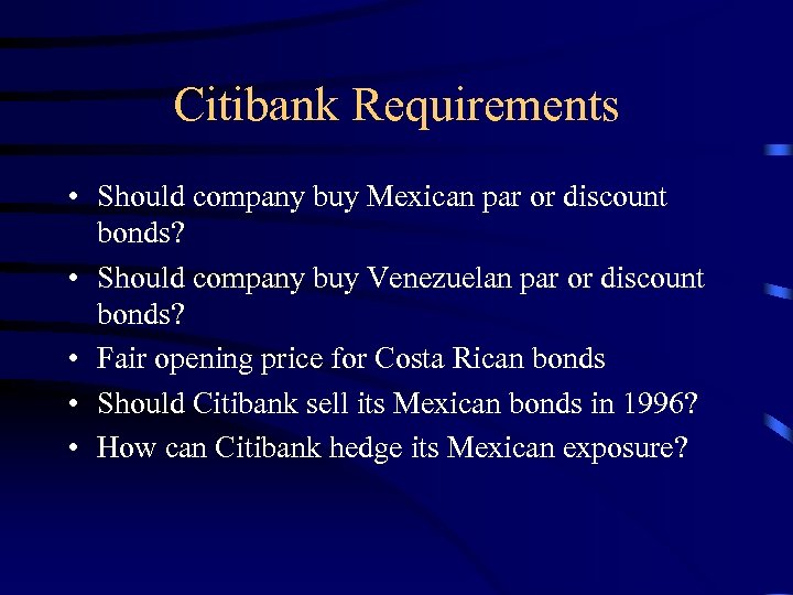 Citibank Requirements • Should company buy Mexican par or discount bonds? • Should company
