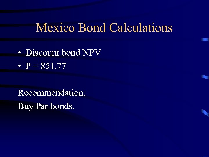 Mexico Bond Calculations • Discount bond NPV • P = $51. 77 Recommendation: Buy