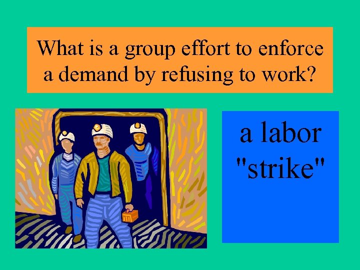 What is a group effort to enforce a demand by refusing to work? a