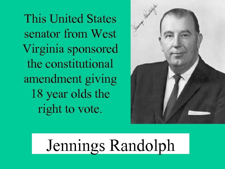 This United States senator from West Virginia sponsored the constitutional amendment giving 18 year