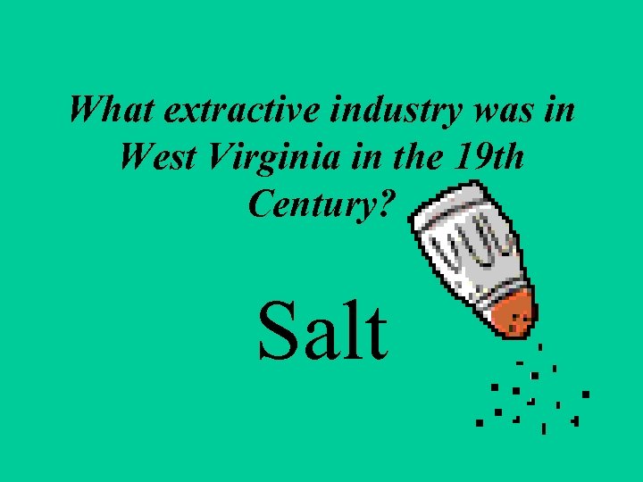 What extractive industry was in West Virginia in the 19 th Century? Salt 