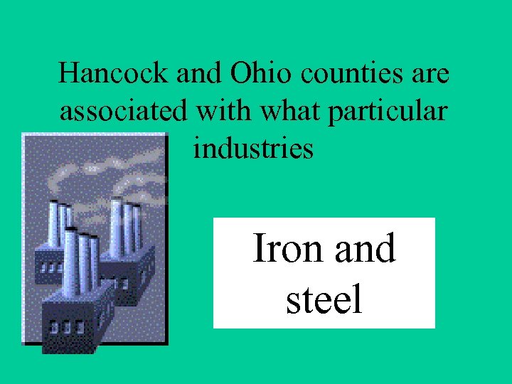 Hancock and Ohio counties are associated with what particular industries Iron and steel 