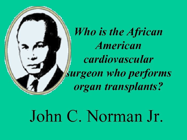 Who is the African American cardiovascular surgeon who performs organ transplants? John C. Norman