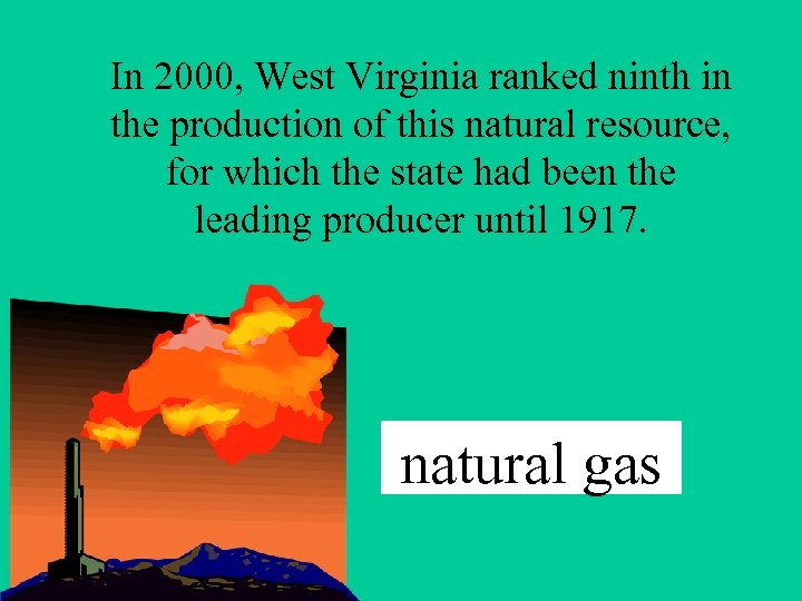 In 2000, West Virginia ranked ninth in the production of this natural resource, for