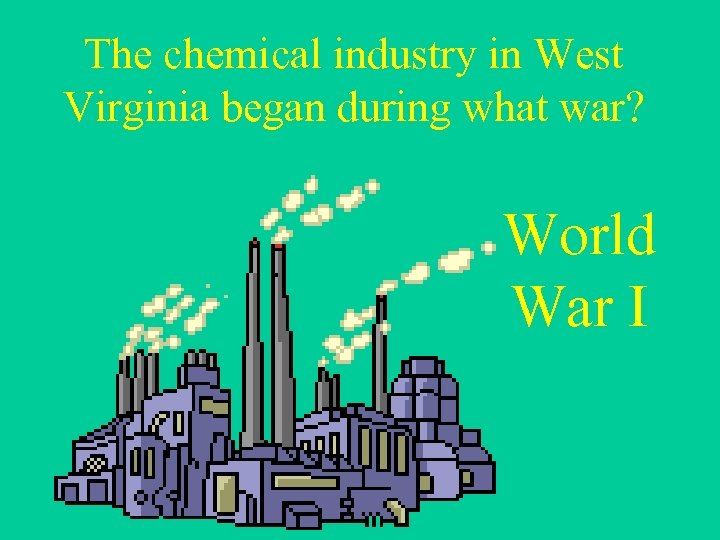 The chemical industry in West Virginia began during what war? World War I 