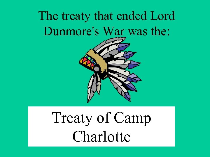 The treaty that ended Lord Dunmore's War was the: Treaty of Camp Charlotte 