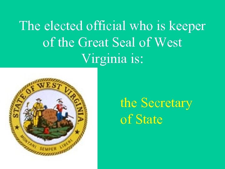 The elected official who is keeper of the Great Seal of West Virginia is: