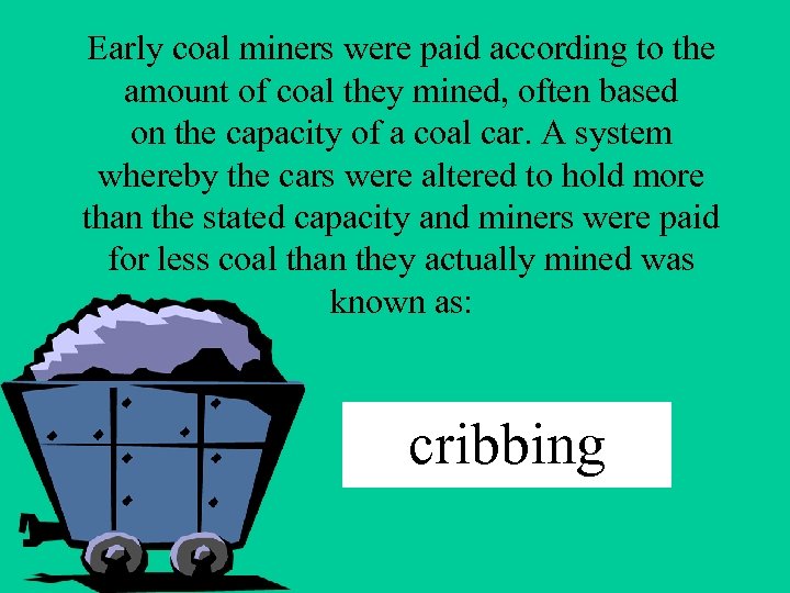 Early coal miners were paid according to the amount of coal they mined, often