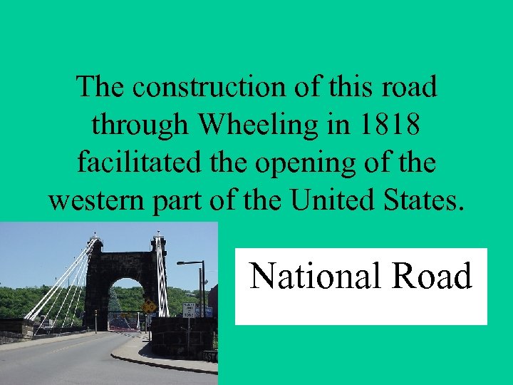 The construction of this road through Wheeling in 1818 facilitated the opening of the