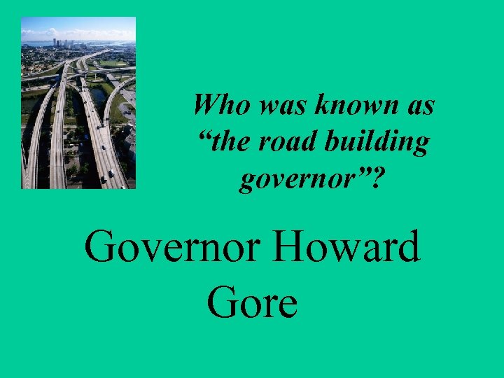 Who was known as “the road building governor”? Governor Howard Gore 