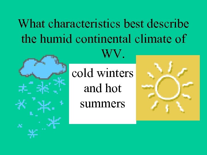 What characteristics best describe the humid continental climate of WV. cold winters and hot