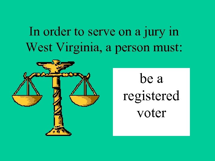 In order to serve on a jury in West Virginia, a person must: be