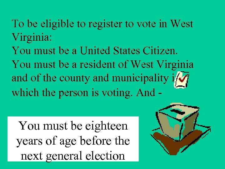 To be eligible to register to vote in West Virginia: You must be a