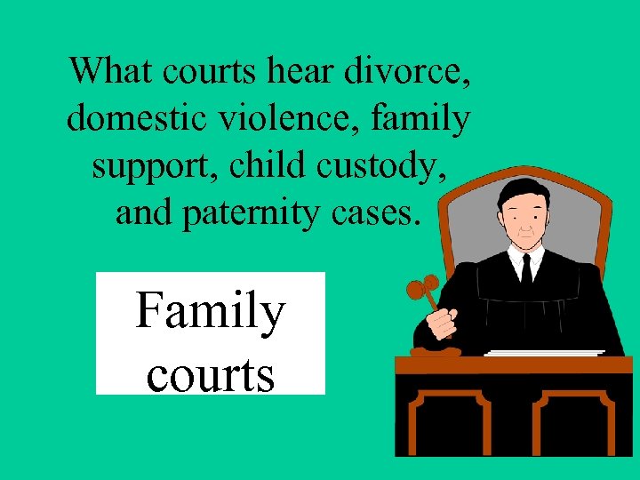 What courts hear divorce, domestic violence, family support, child custody, and paternity cases. Family