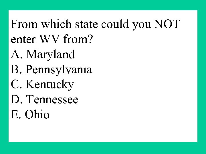 From which state could you NOT enter WV from? A. Maryland B. Pennsylvania C.