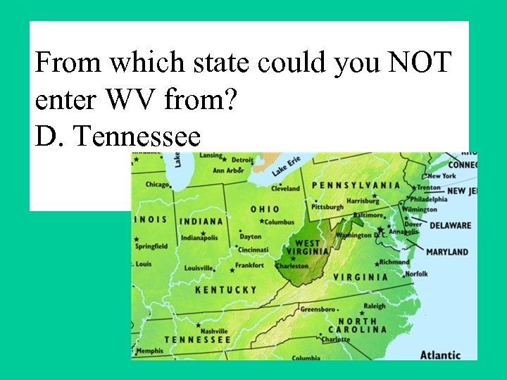 From which state could you NOT enter WV from? D. Tennessee 