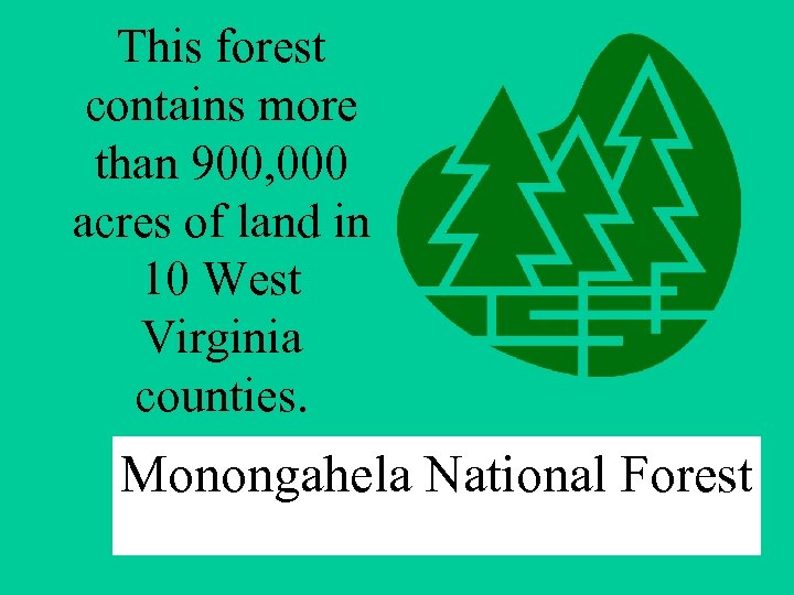 This forest contains more than 900, 000 acres of land in 10 West Virginia