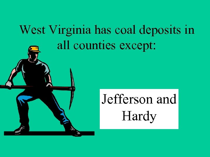 West Virginia has coal deposits in all counties except: Jefferson and Hardy 