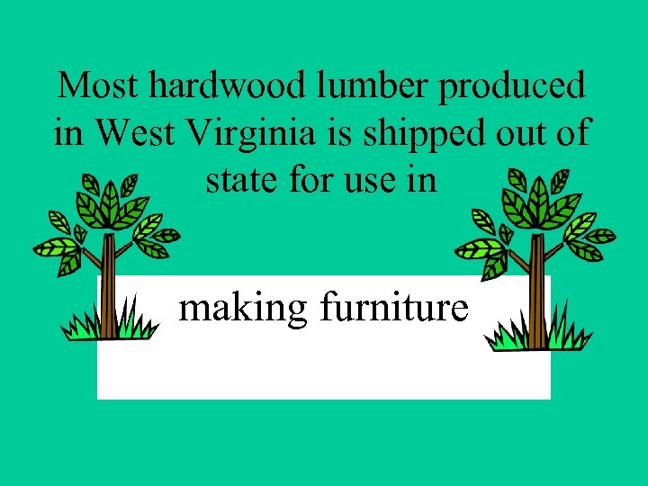 Most hardwood lumber produced in West Virginia is shipped out of state for use