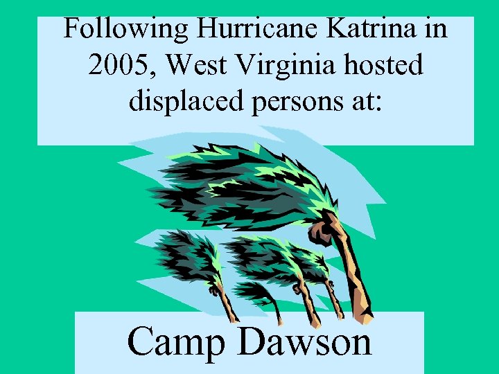 Following Hurricane Katrina in 2005, West Virginia hosted displaced persons at: Camp Dawson 