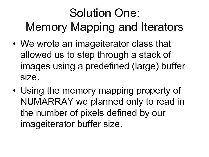 Solution One: Memory Mapping and Iterators • We wrote an imageiterator class that allowed