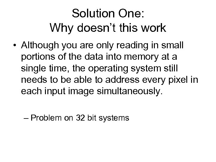 Solution One: Why doesn’t this work • Although you are only reading in small