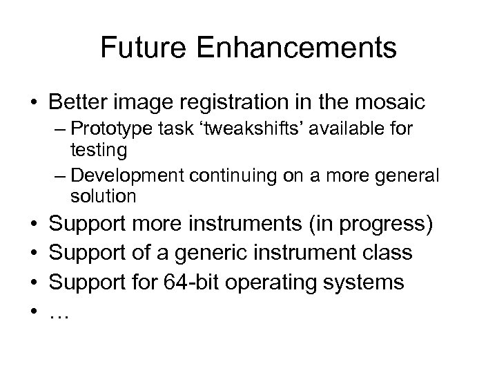 Future Enhancements • Better image registration in the mosaic – Prototype task ‘tweakshifts’ available