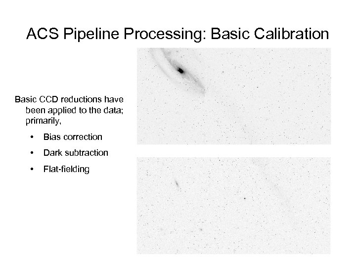 ACS Pipeline Processing: Basic Calibration Basic CCD reductions have been applied to the data;