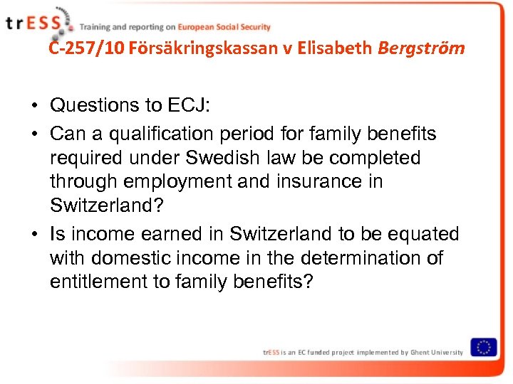 C-257/10 Försäkringskassan v Elisabeth Bergström • Questions to ECJ: • Can a qualification period