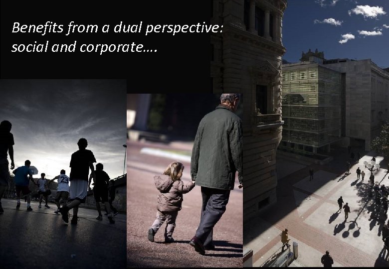Benefits from a dual perspective: social and corporate…. 