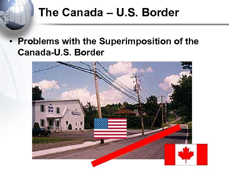 The Canada – U. S. Border • Problems with the Superimposition of the Canada-U.