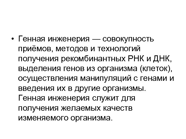  • Генная инженерия — совокупность приёмов, методов и технологий получения рекомбинантных РНК и