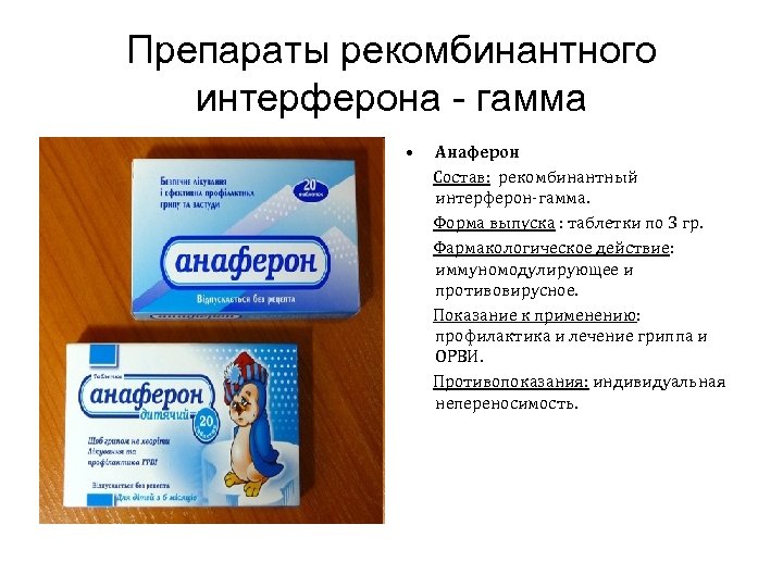 Препараты рекомбинантного интерферона - гамма • Анаферон Состав: рекомбинантный интерферон-гамма. Форма выпуска : таблетки