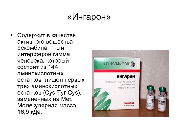  «Ингарон» • Содержит в качестве активного вещества рекомбинантный интерферон гамма человека, который состоит