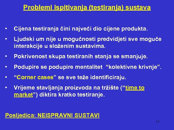 Problemi ispitivanja (testiranja) sustava • Cijena testiranja čini najveći dio cijene produkta. • Ljudski