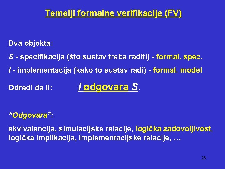 Temelji formalne verifikacije (FV) Dva objekta: S - specifikacija (što sustav treba raditi) -