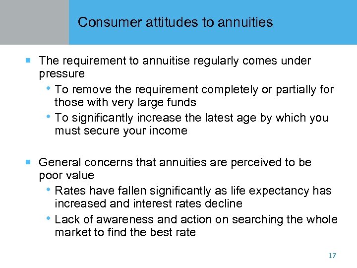 Consumer attitudes to annuities ¡ The requirement to annuitise regularly comes under pressure •