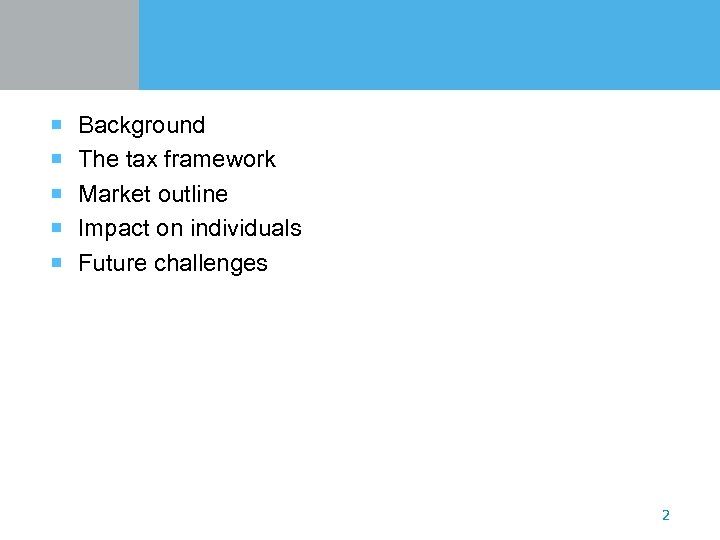 ¡ Background ¡ The tax framework ¡ Market outline ¡ Impact on individuals ¡