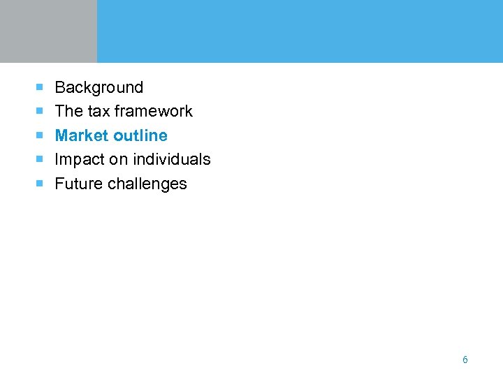 ¡ Background ¡ The tax framework ¡ Market outline ¡ Impact on individuals ¡
