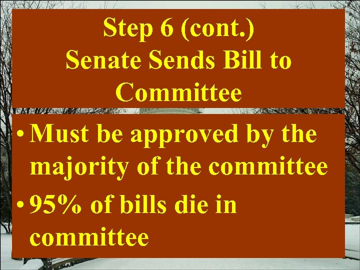 Step 6 (cont. ) Senate Sends Bill to Committee • Must be approved by