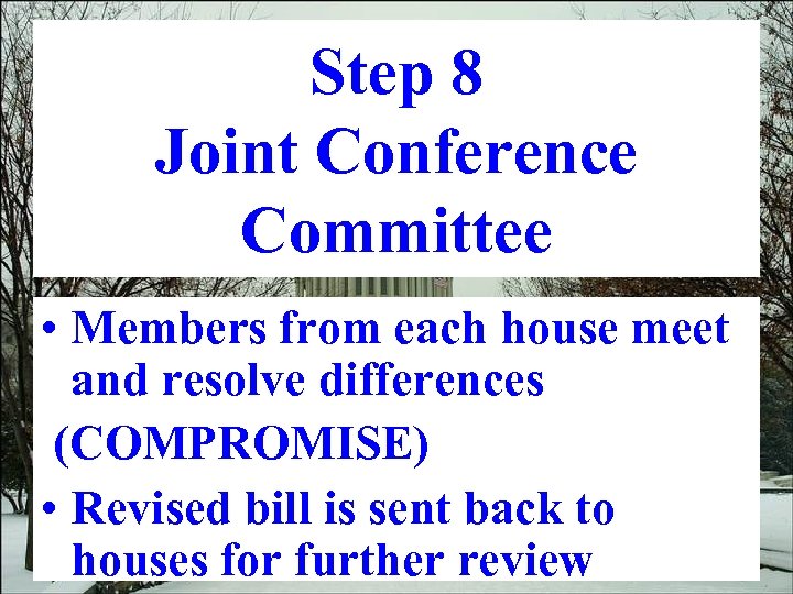 Step 8 Joint Conference Committee • Members from each house meet and resolve differences