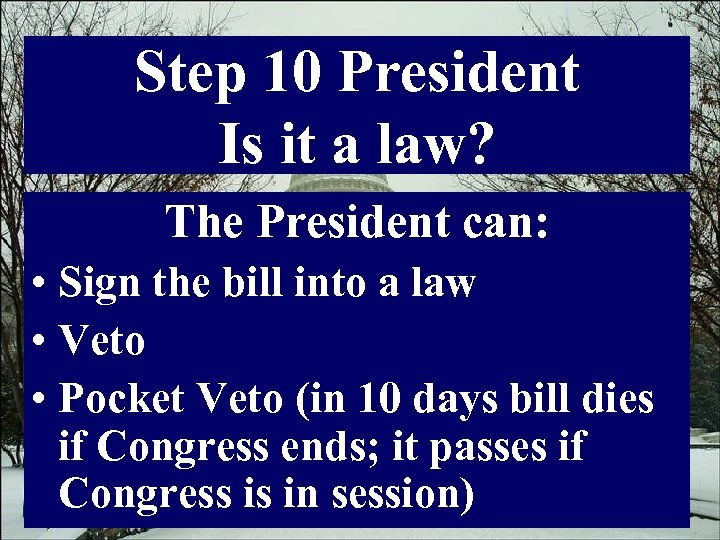 Step 10 President Is it a law? The President can: • Sign the bill