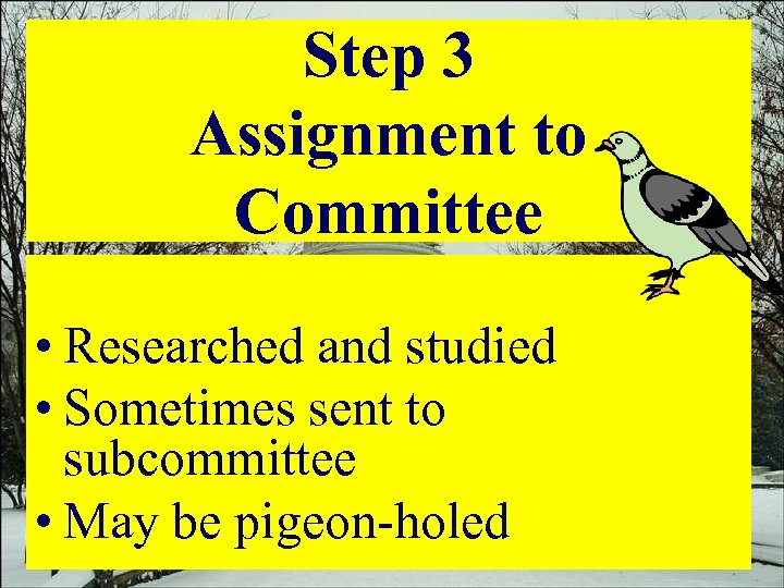 Step 3 Assignment to Committee • Researched and studied • Sometimes sent to subcommittee