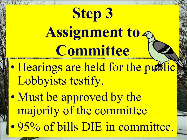 Step 3 Assignment to Committee • Hearings are held for the public. Lobbyists testify.